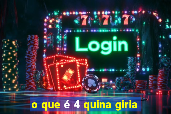 o que é 4 quina giria